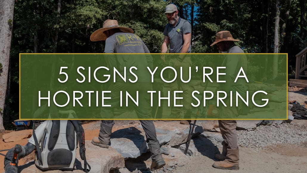 Five signs that you are a hortie in the spring, a blog by R&R Landscaping