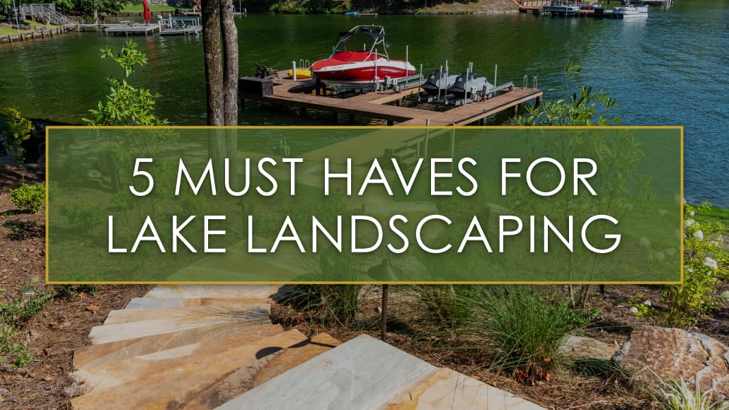 Five must haves for lake landscaping, a blog post by R&R Landscaping.